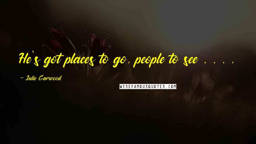 Julie Garwood quotes: He's got places to go, people to see . . . ,