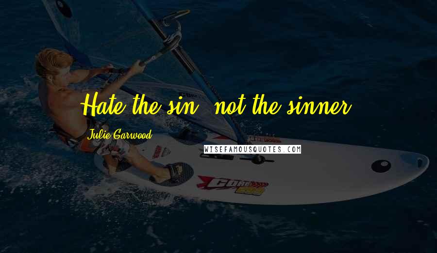 Julie Garwood quotes: Hate the sin, not the sinner.