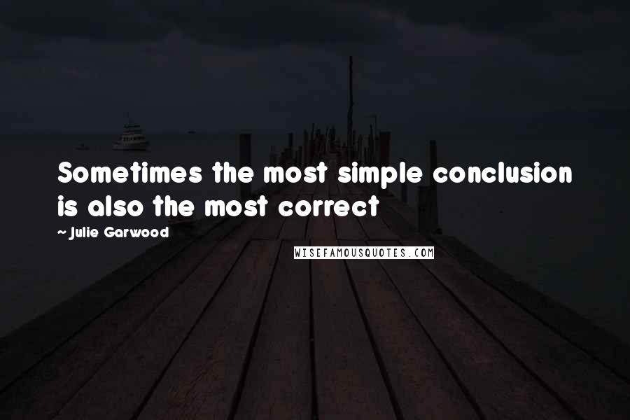 Julie Garwood quotes: Sometimes the most simple conclusion is also the most correct