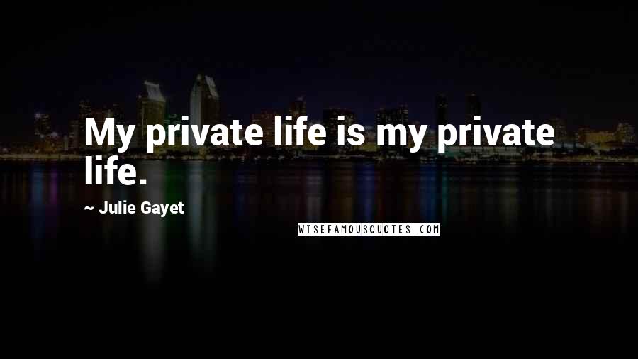 Julie Gayet quotes: My private life is my private life.