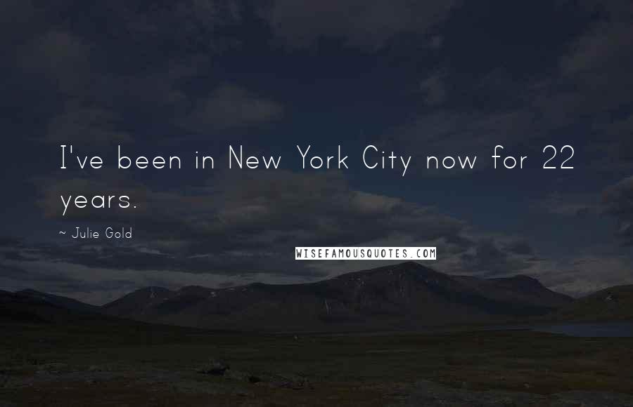 Julie Gold quotes: I've been in New York City now for 22 years.