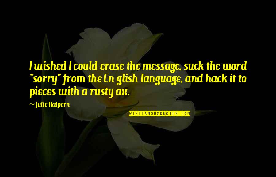 Julie Halpern Quotes By Julie Halpern: I wished I could erase the message, suck