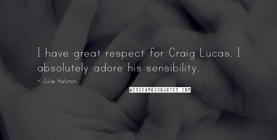 Julie Halston quotes: I have great respect for Craig Lucas. I absolutely adore his sensibility.