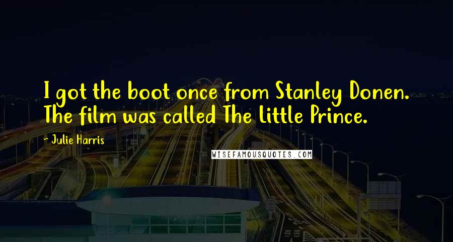 Julie Harris quotes: I got the boot once from Stanley Donen. The film was called The Little Prince.
