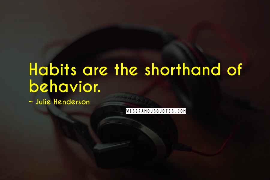 Julie Henderson quotes: Habits are the shorthand of behavior.