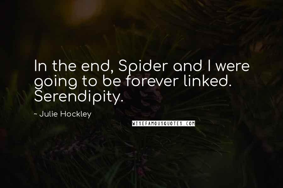 Julie Hockley quotes: In the end, Spider and I were going to be forever linked. Serendipity.