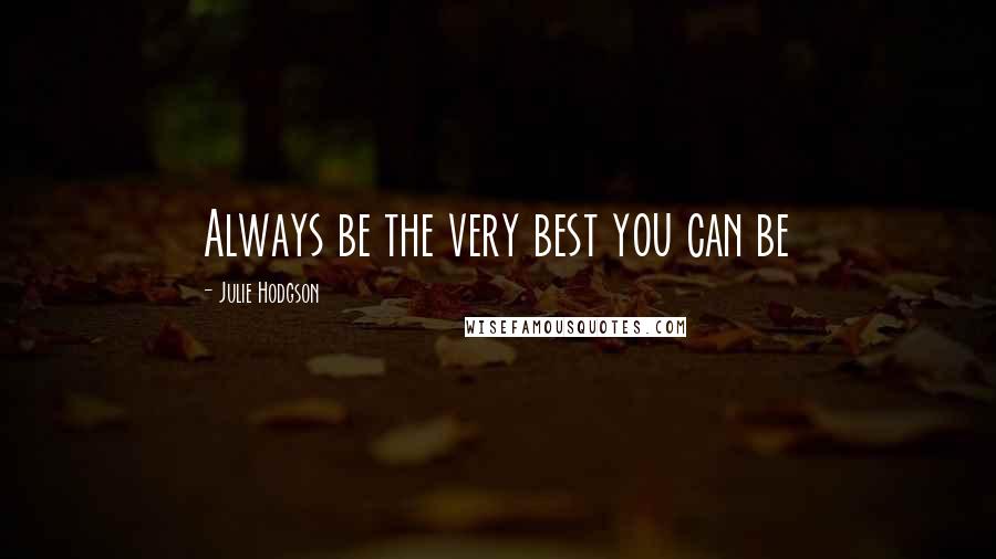 Julie Hodgson quotes: Always be the very best you can be