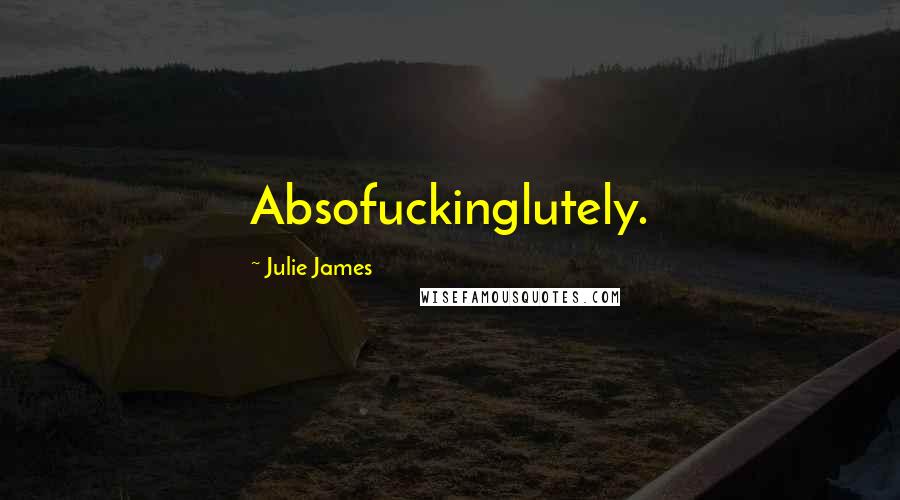 Julie James quotes: Absofuckinglutely.