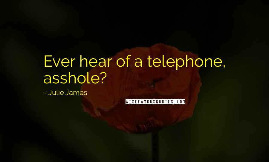 Julie James quotes: Ever hear of a telephone, asshole?
