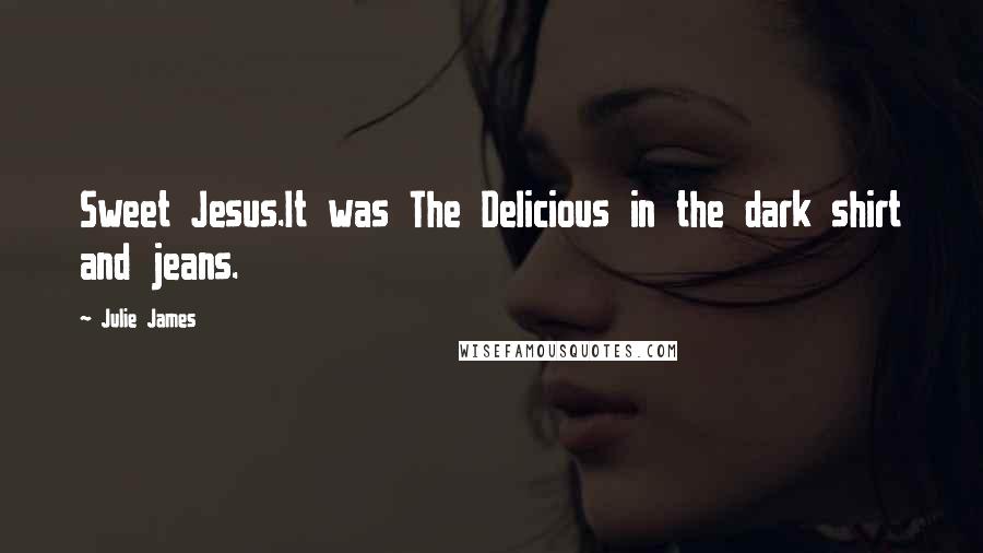 Julie James quotes: Sweet Jesus.It was The Delicious in the dark shirt and jeans.