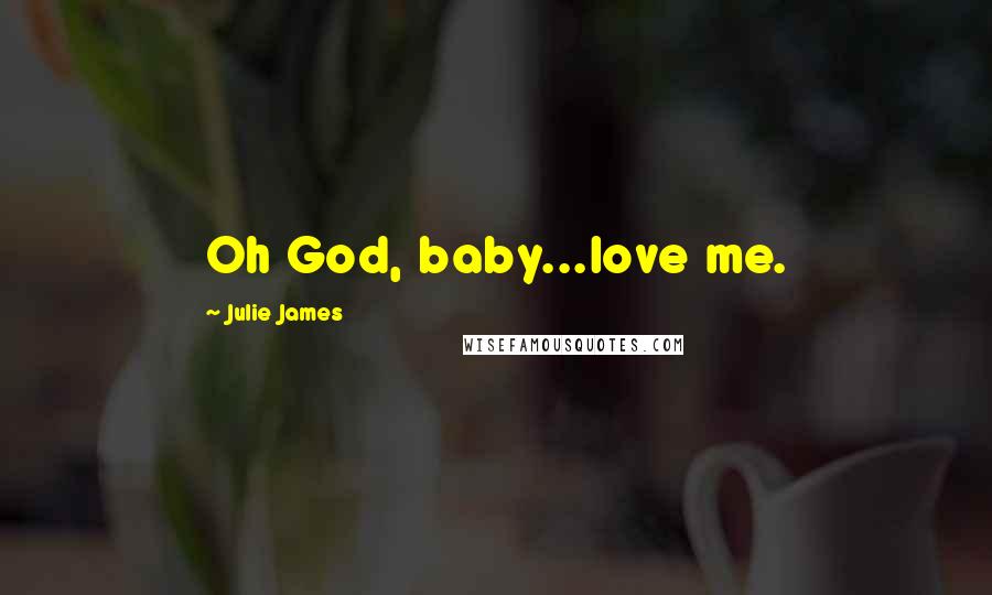 Julie James quotes: Oh God, baby...love me.