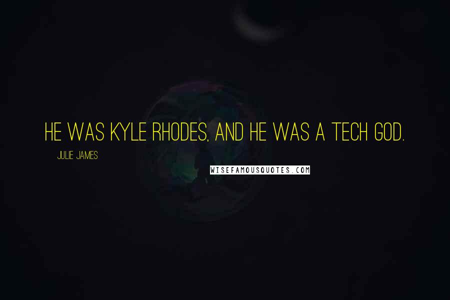 Julie James quotes: He was Kyle Rhodes, and he was a tech god.
