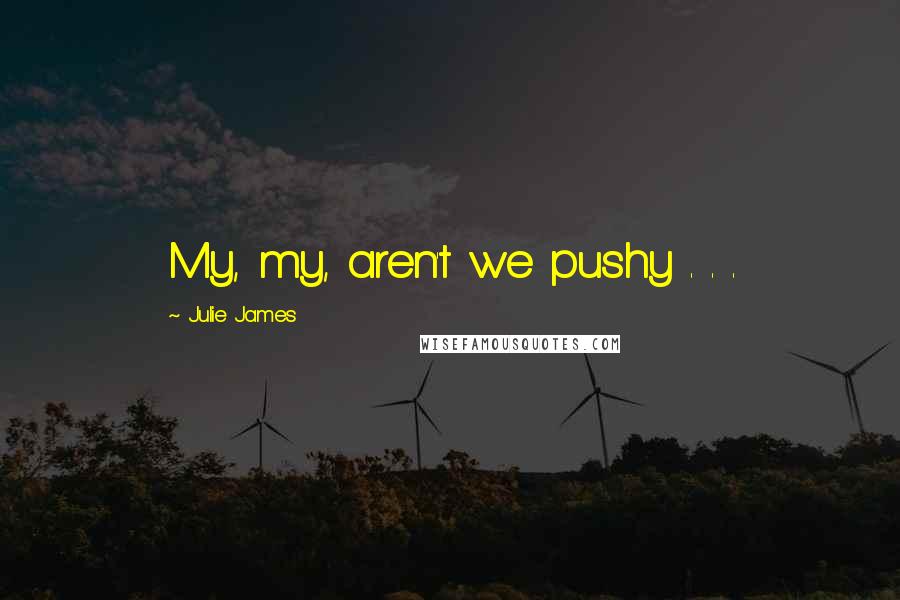 Julie James quotes: My, my, aren't we pushy . . .