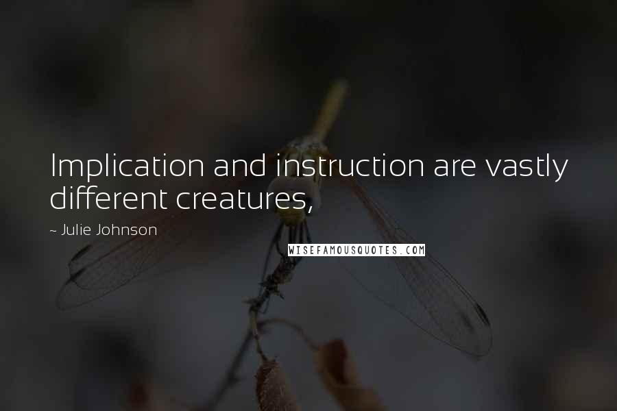 Julie Johnson quotes: Implication and instruction are vastly different creatures, Julie Johnson quotes: Implication and instruction are vastly different creatures,