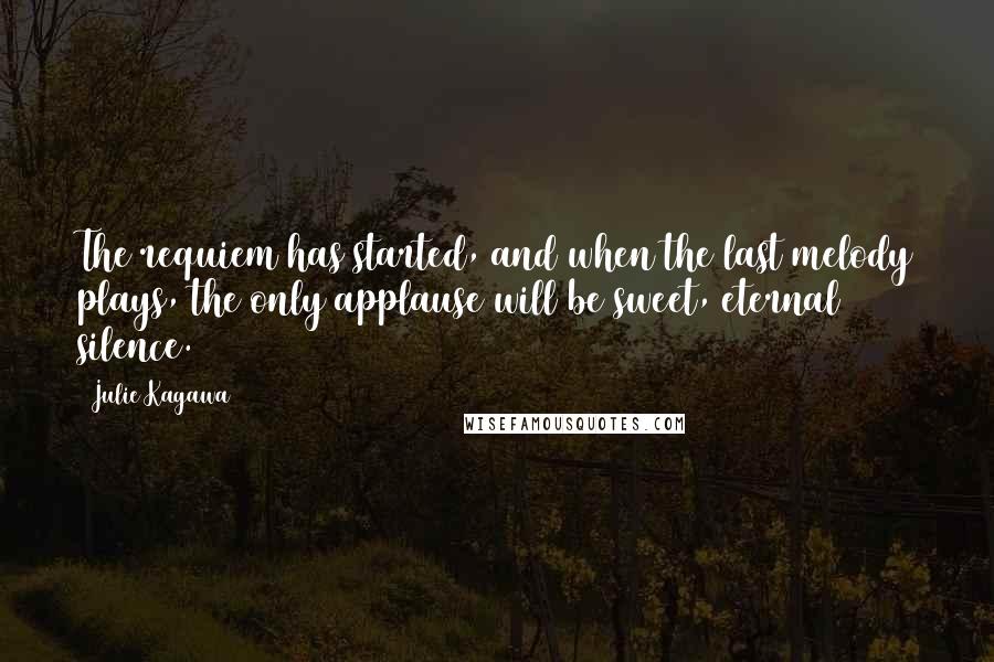 Julie Kagawa quotes: The requiem has started, and when the last melody plays, the only applause will be sweet, eternal silence.