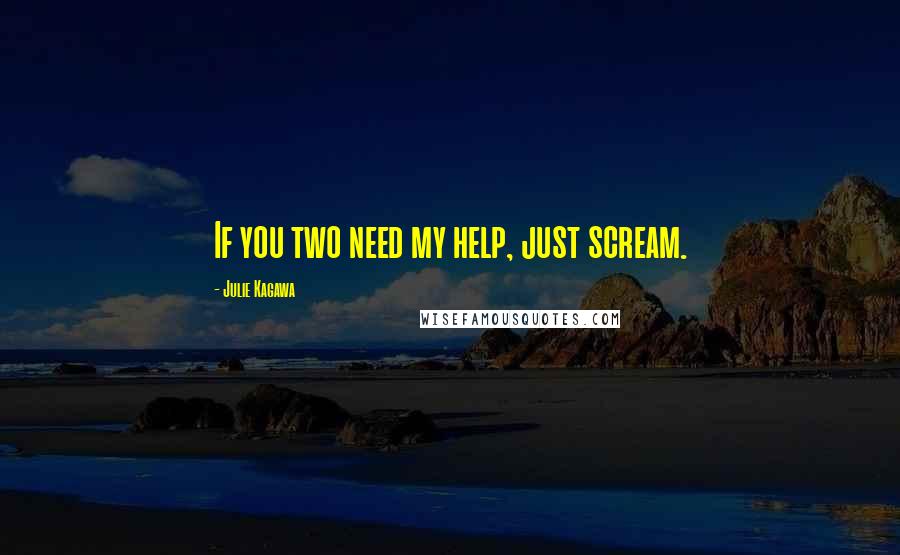 Julie Kagawa quotes: If you two need my help, just scream.