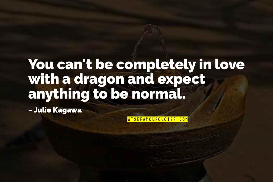 Julie Kagawa Quotes By Julie Kagawa: You can't be completely in love with a