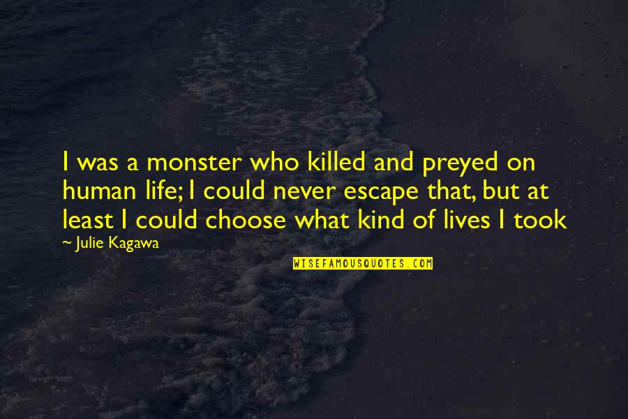 Julie Kagawa Quotes By Julie Kagawa: I was a monster who killed and preyed
