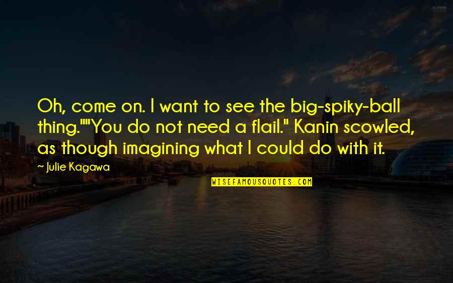 Julie Kagawa Quotes By Julie Kagawa: Oh, come on. I want to see the