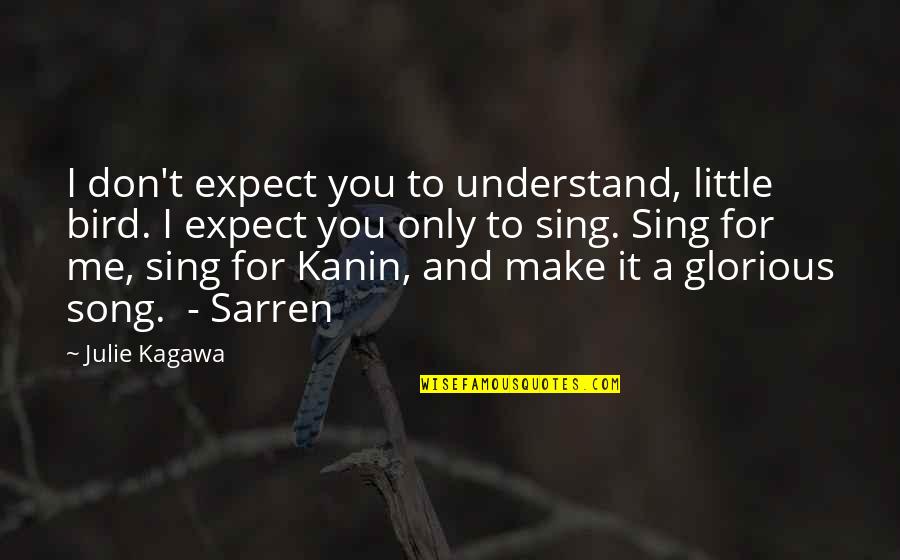 Julie Kagawa Quotes By Julie Kagawa: I don't expect you to understand, little bird.