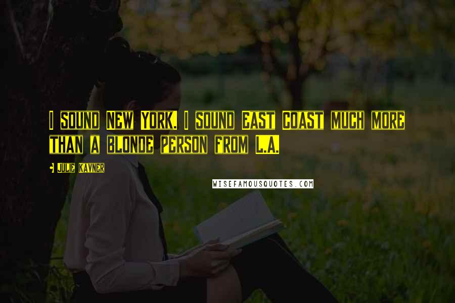 Julie Kavner quotes: I sound New York. I sound East Coast much more than a blonde person from L.A.