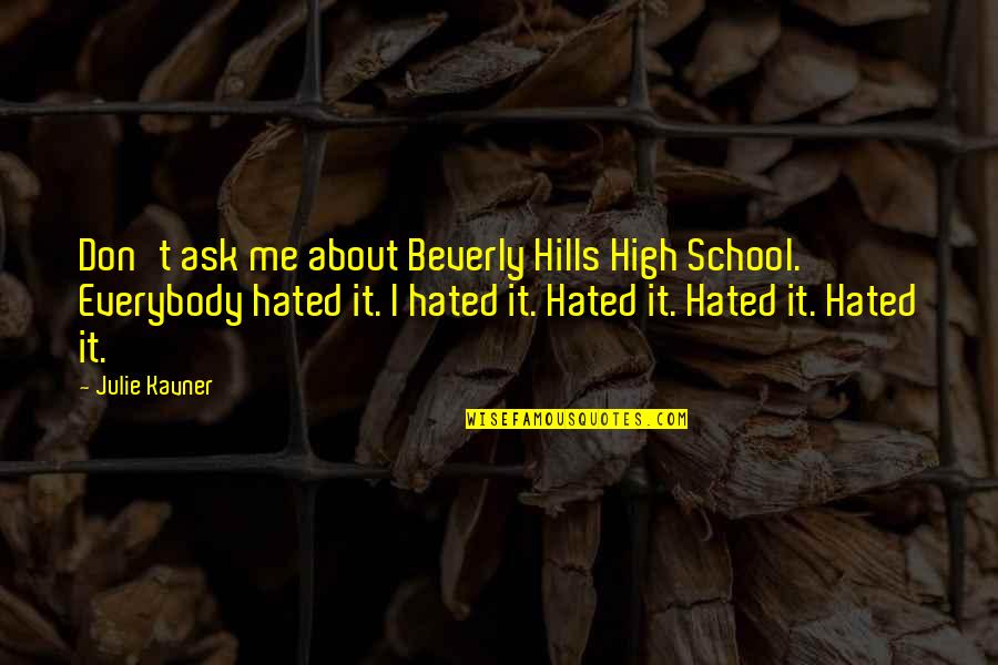 Julie Kavner Quotes By Julie Kavner: Don't ask me about Beverly Hills High School.