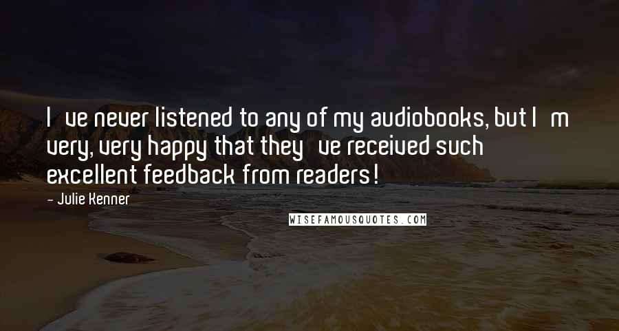 Julie Kenner quotes: I've never listened to any of my audiobooks, but I'm very, very happy that they've received such excellent feedback from readers!