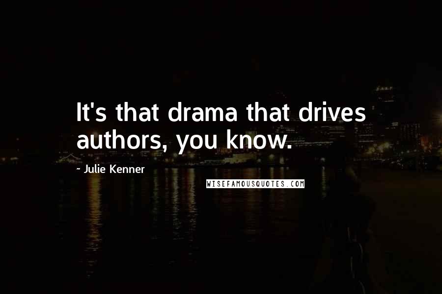 Julie Kenner quotes: It's that drama that drives authors, you know.