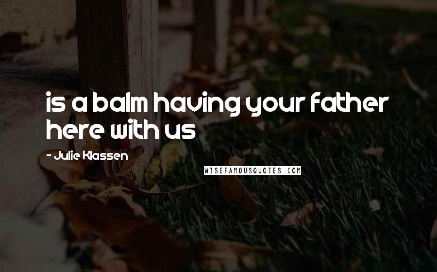 Julie Klassen quotes: is a balm having your father here with us