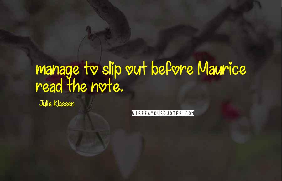 Julie Klassen quotes: manage to slip out before Maurice read the note.