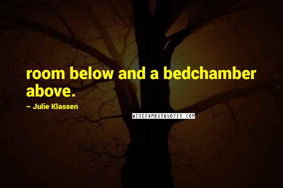 Julie Klassen quotes: room below and a bedchamber above.