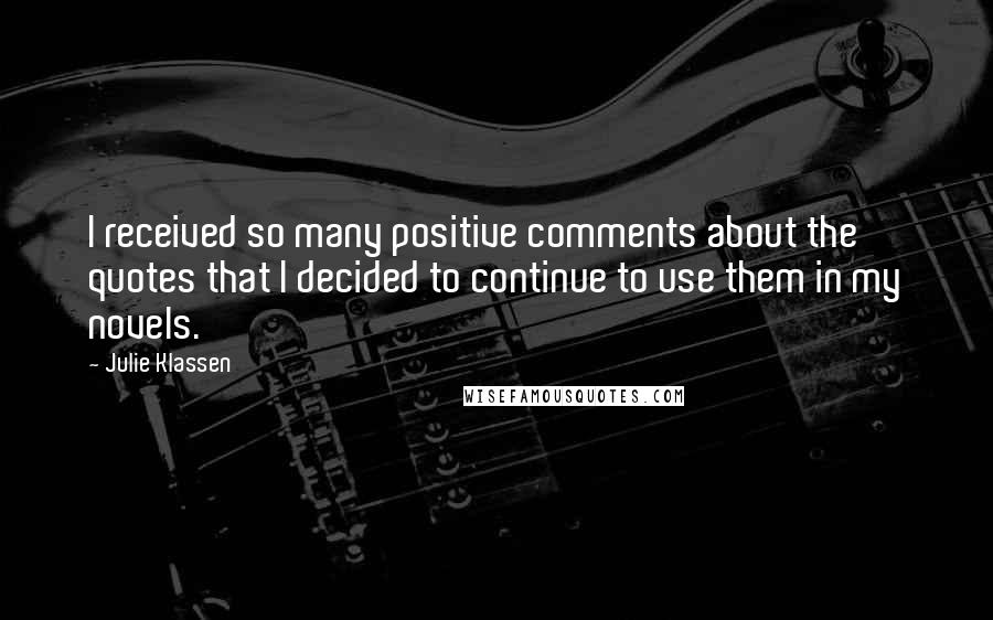 Julie Klassen quotes: I received so many positive comments about the quotes that I decided to continue to use them in my novels.