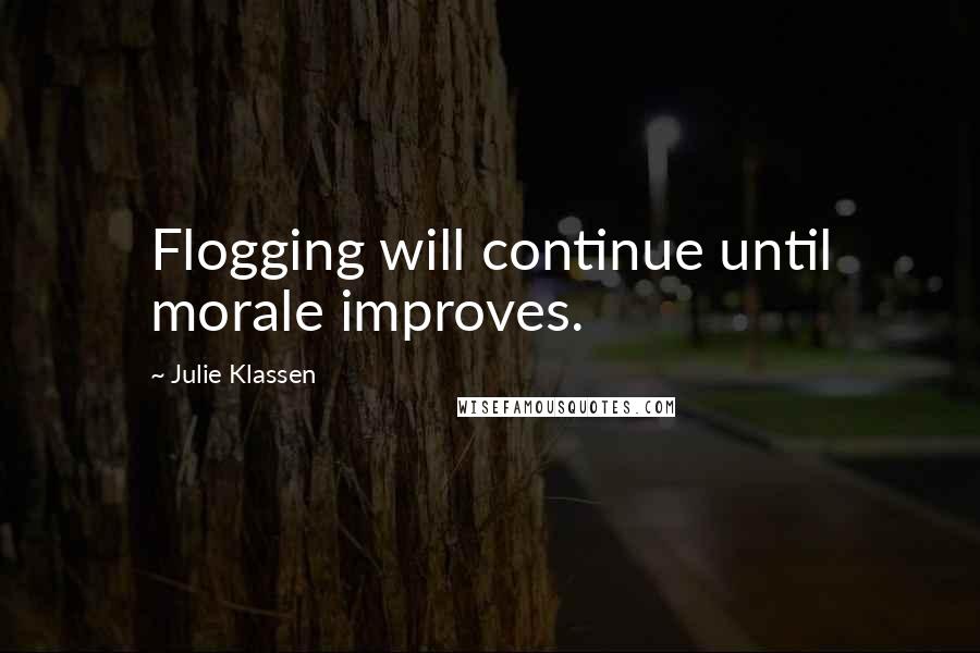 Julie Klassen quotes: Flogging will continue until morale improves.