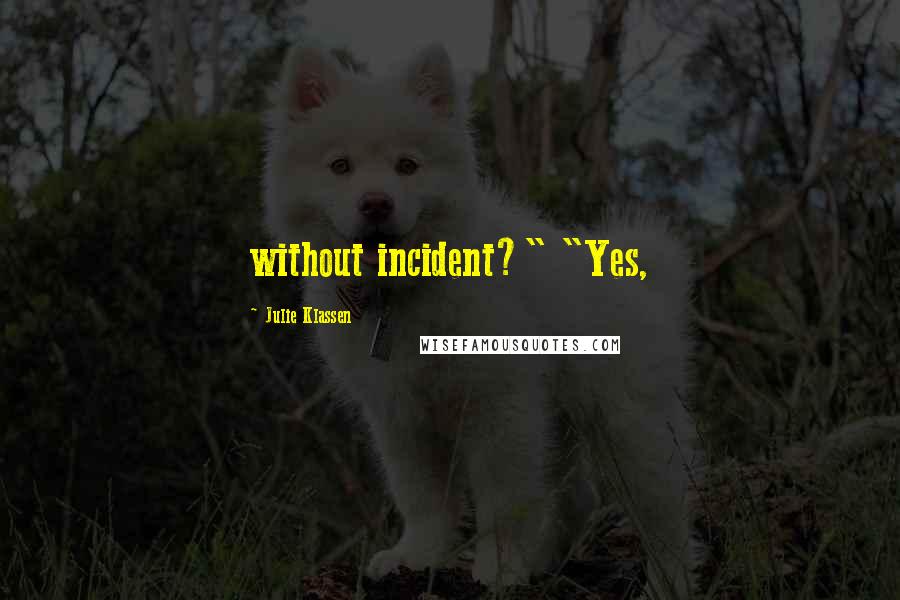 Julie Klassen quotes: without incident?" "Yes,