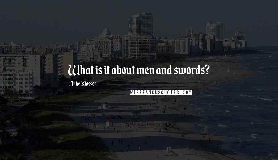 Julie Klassen quotes: What is it about men and swords?