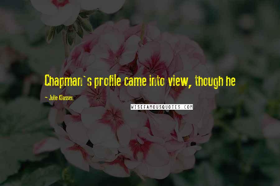 Julie Klassen quotes: Chapman's profile came into view, though he