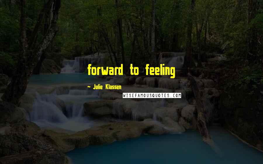 Julie Klassen quotes: forward to feeling