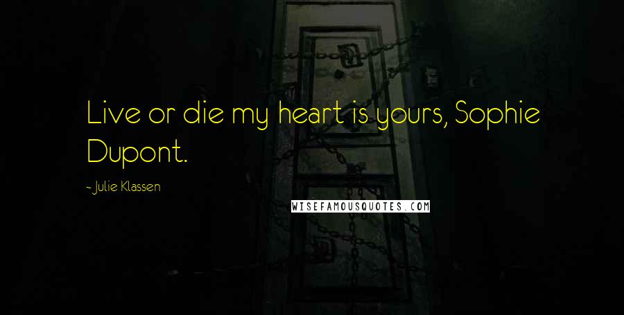 Julie Klassen quotes: Live or die my heart is yours, Sophie Dupont.