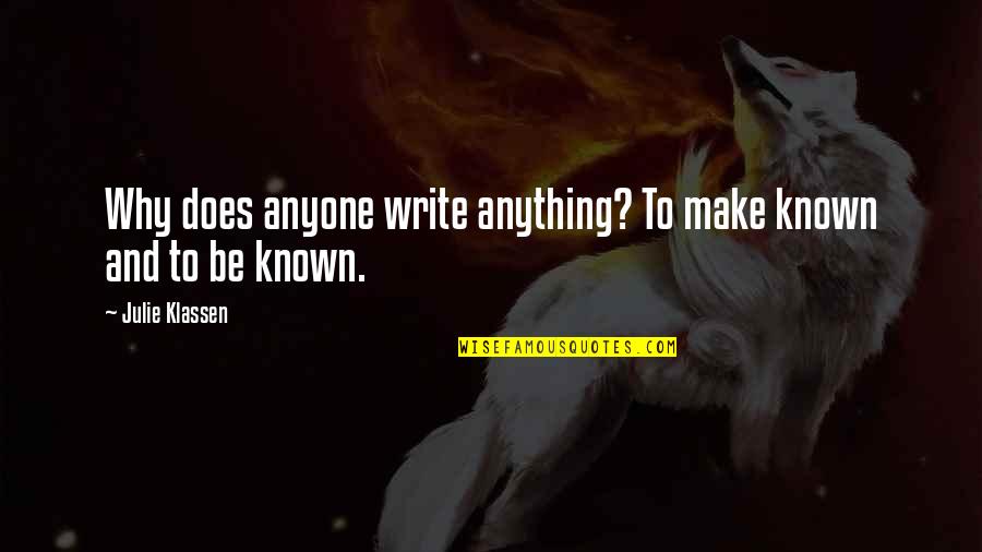 Julie Klassen Quotes By Julie Klassen: Why does anyone write anything? To make known