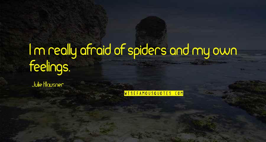 Julie Klausner Quotes By Julie Klausner: I'm really afraid of spiders and my own
