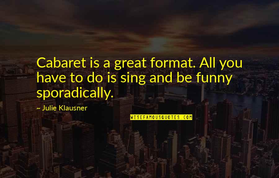 Julie Klausner Quotes By Julie Klausner: Cabaret is a great format. All you have