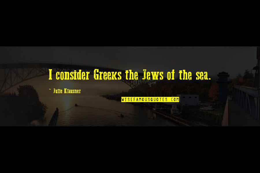 Julie Klausner Quotes By Julie Klausner: I consider Greeks the Jews of the sea.