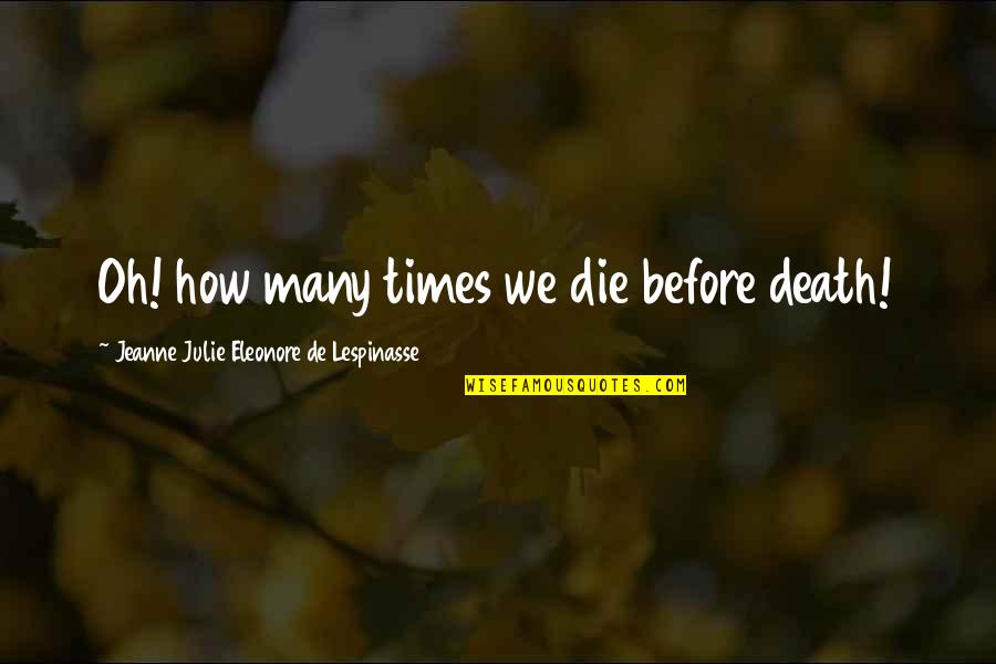 Julie Lespinasse Quotes By Jeanne Julie Eleonore De Lespinasse: Oh! how many times we die before death!