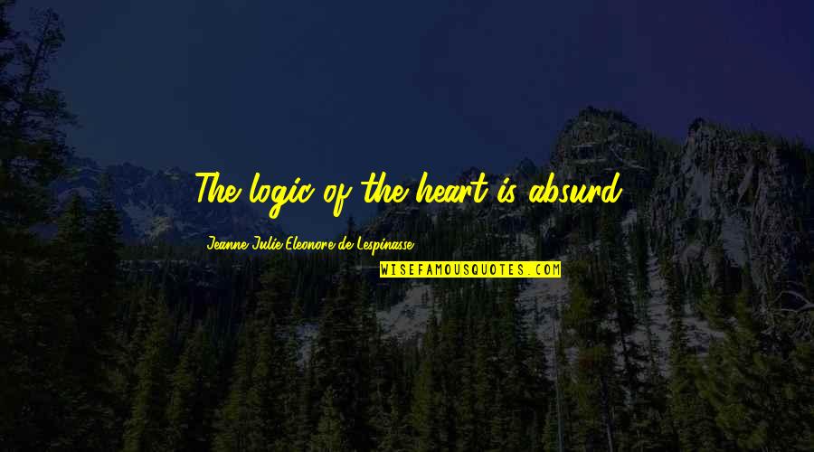Julie Lespinasse Quotes By Jeanne Julie Eleonore De Lespinasse: The logic of the heart is absurd