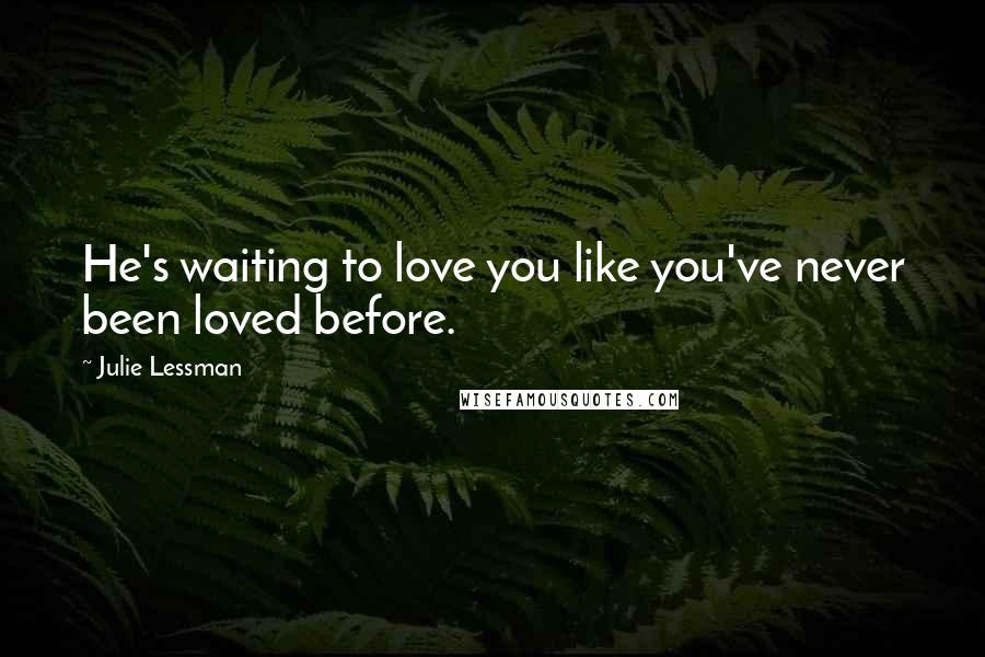 Julie Lessman quotes: He's waiting to love you like you've never been loved before.