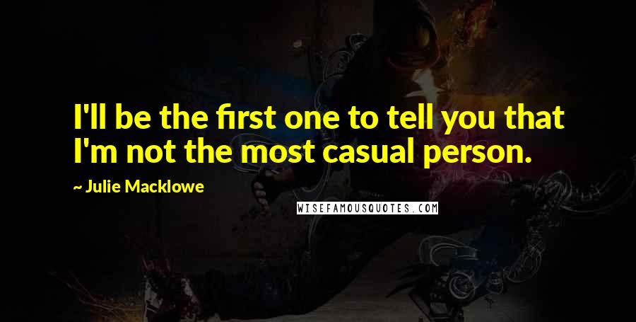 Julie Macklowe quotes: I'll be the first one to tell you that I'm not the most casual person.