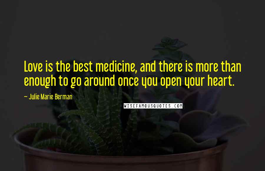 Julie Marie Berman quotes: Love is the best medicine, and there is more than enough to go around once you open your heart.