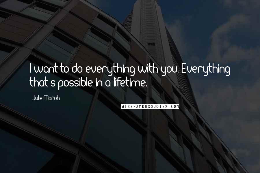 Julie Maroh quotes: I want to do everything with you. Everything that's possible in a lifetime.