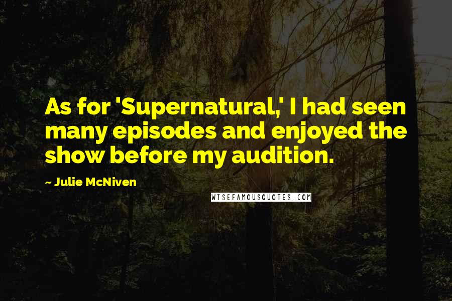 Julie McNiven quotes: As for 'Supernatural,' I had seen many episodes and enjoyed the show before my audition.