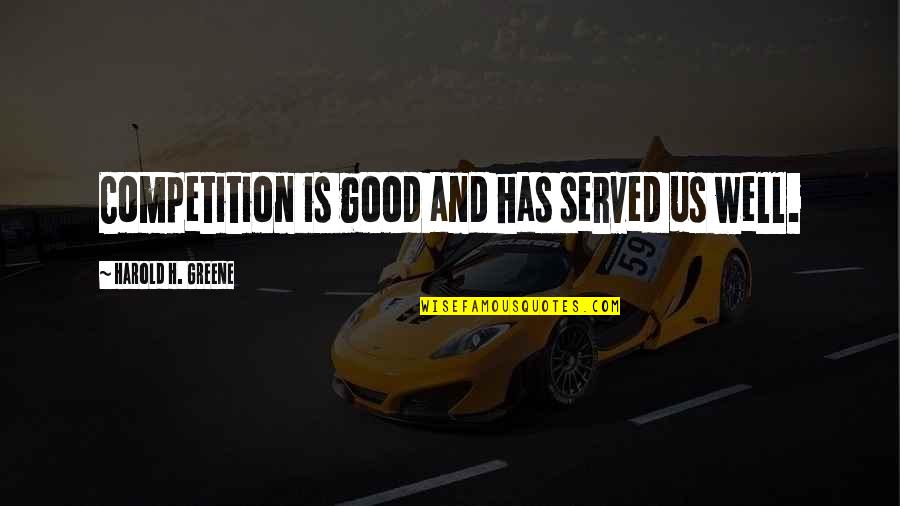 Julie Mehretu Quotes By Harold H. Greene: Competition is good and has served us well. Julie Mehretu Quotes By Harold H. Greene: Competition is good and has served us well.